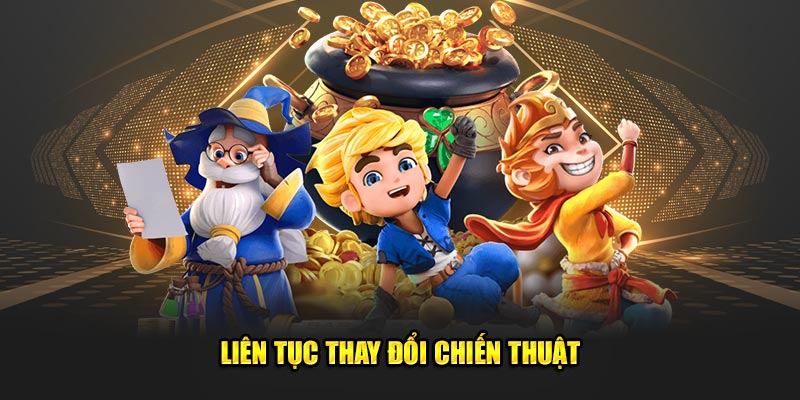 Liên tục thay đổi chiến thuật